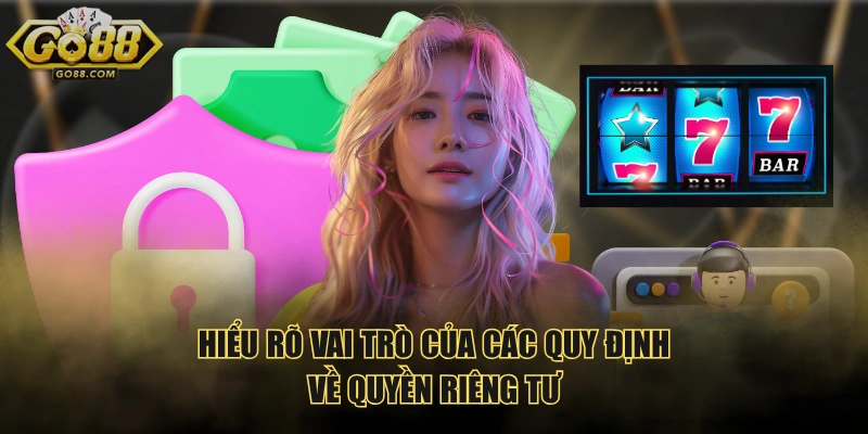 Hiểu rõ vai trò của các quy định về quyền riêng tư